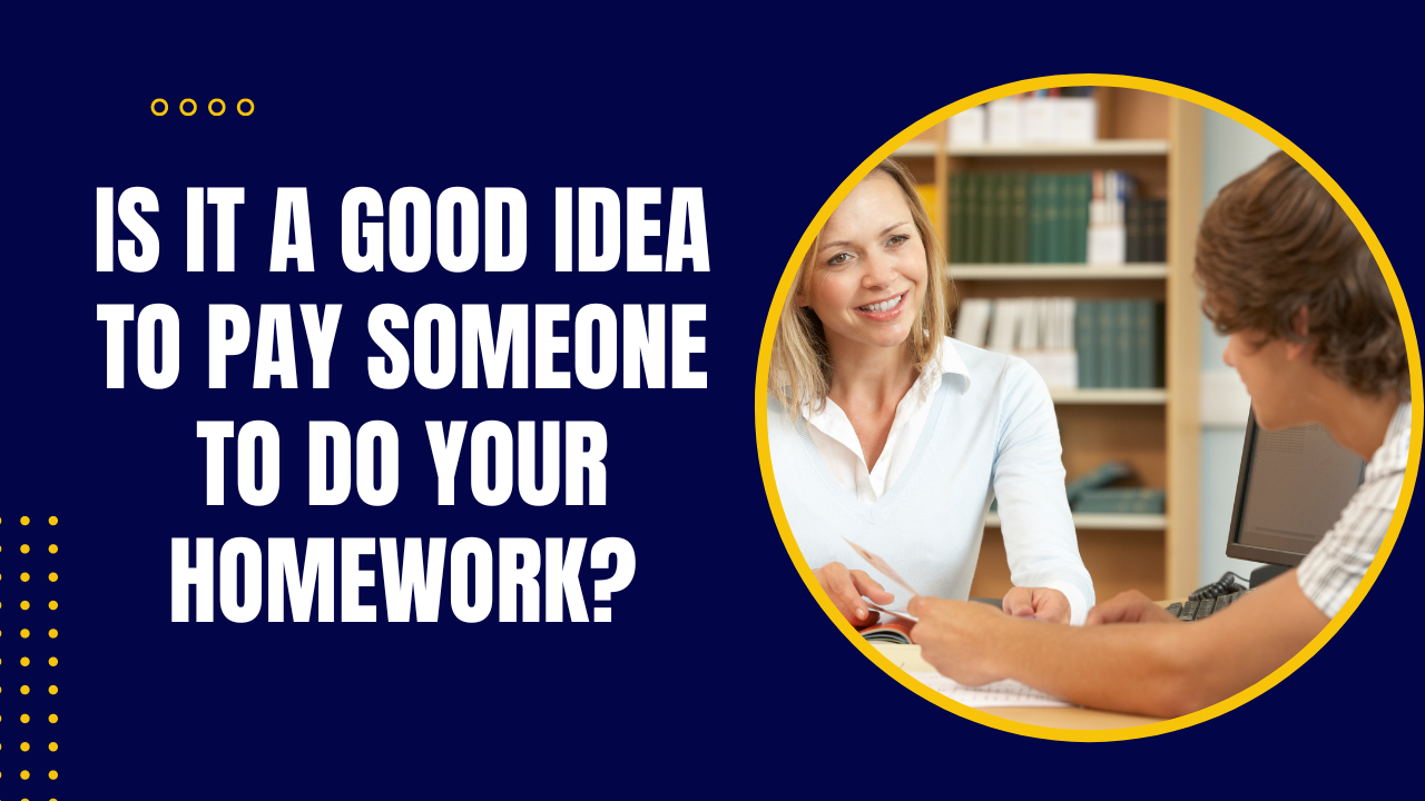 Is It A Good Idea to Pay Someone to Do Your Homework?