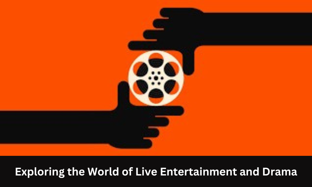 Exploring the World of Live Entertainment and Drama